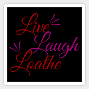 Live! Laugh! L O A T H E Magnet